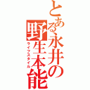 とある永井の野生本能（ライフスタイル）