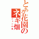 とある花園のネギ畑（ジョンの家）