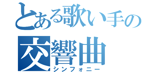 とある歌い手の交響曲（シンフォニー）