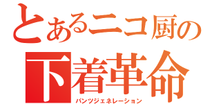 とあるニコ厨の下着革命（パンツジェネレーション）