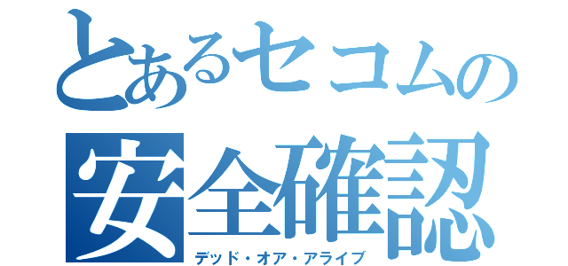 とあるセコムの安全確認（デッド・オア・アライブ）