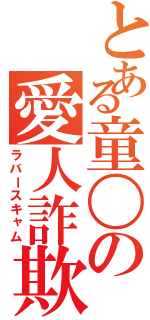 とある童〇の愛人詐欺（ラバースキャム）