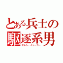 とある兵士の駆逐系男（エレン・イェーガー）