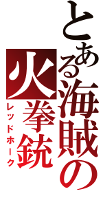 とある海賊の火拳銃（レッドホーク）