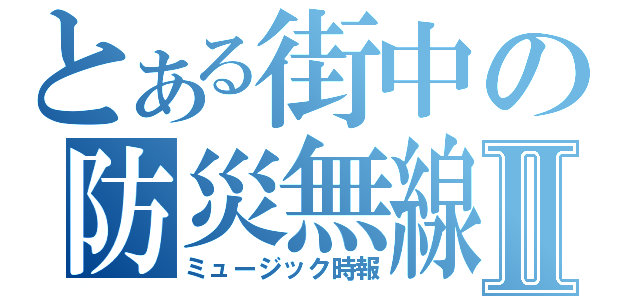 とある街中の防災無線Ⅱ（ミュージック時報）