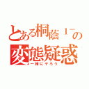 とある桐蔭１－２の変態疑惑（一緒にヤろう）