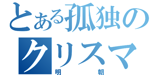 とある孤独のクリスマス（明朝）