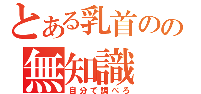 とある乳首のの無知識（自分で調べろ）