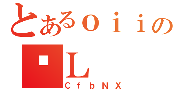 とあるｏｉｉの琬Ｌ（ＣｆｂＮＸ）