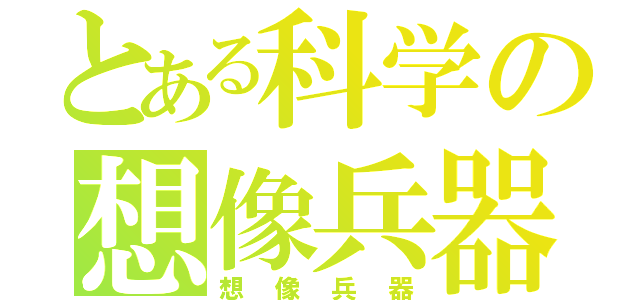 とある科学の想像兵器（想像兵器）