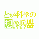 とある科学の想像兵器（想像兵器）