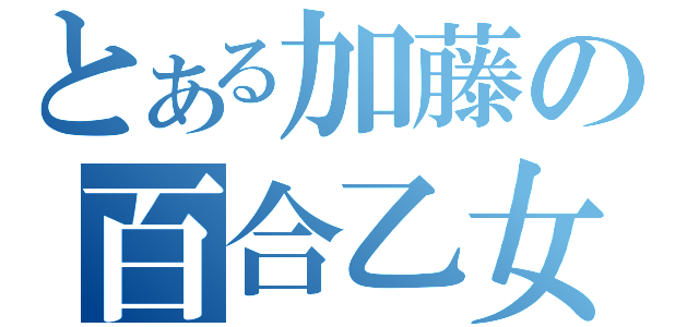 とある加藤の百合乙女（）