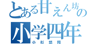 とある甘えん坊の小学四年生（小杉悠翔）