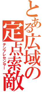 とある広域の定点索敵（テンプレセンサー）