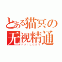 とある猫冥の无视精通（ＲＡＩＬＧＵＮ）