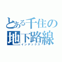 とある千住の地下路線（インデックス）