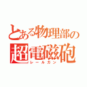 とある物理部の超電磁砲（レールガン）