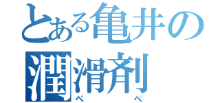 とある亀井の潤滑剤（ぺぺ）