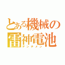 とある機械の雷神電池（デンチメン）