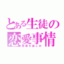 とある生徒の恋愛事情（青春を楽しめ）