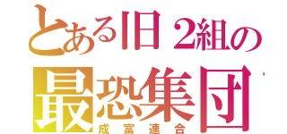 とある旧２組の最恐集団（成富連合）