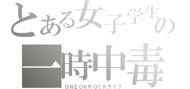 とある女子学生の一時中毒（ＯＮＥＯＫＲＯＣＫライフ）