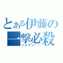 とある伊藤の一撃必殺（バルサン！！）