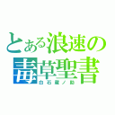 とある浪速の毒草聖書（白石蔵ノ助）