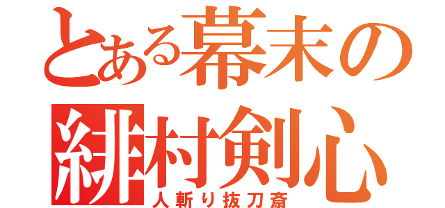 とある幕末の緋村剣心（人斬り抜刀斎）