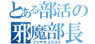 とある部活の邪魔部長（フジサキユウスケ）