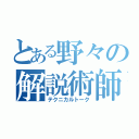 とある野々の解説術師（テクニカルトーク）