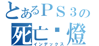 とあるＰＳ３の死亡黃燈（インデックス）