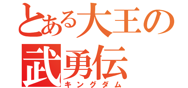 とある大王の武勇伝（キングダム）