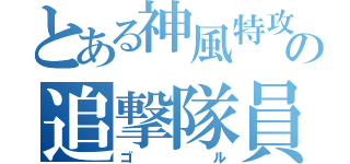 とある神風特攻の追撃隊員（ゴル）