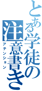 とある学徒の注意書き（アテンション）