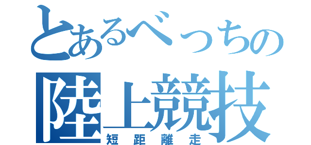 とあるべっちの陸上競技（短距離走）