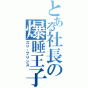 とある社長の爆睡王子（スリープリンス）