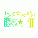 とある☆天瑞方城冥火紛燃の凌風★™Ⅱ（インデックス）