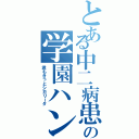 とある中二病患者の学園ハンサム（君もきっとシガリータ）