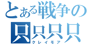 とある戦争の只只只只（クレイモア）