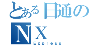 とある日通のＮＸ（Ｅｘｐｒｅｓｓ）