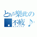 とある樂此の．不疲♪（インデックス）