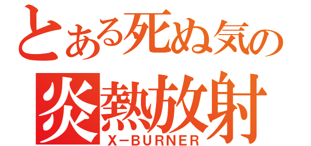 とある死ぬ気の炎熱放射（Ｘ－ＢＵＲＮＥＲ）