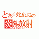 とある死ぬ気の炎熱放射（Ｘ－ＢＵＲＮＥＲ）