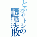 とあるサトシの転職失敗（ブラック企業）