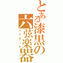 とある漆黒の六弦楽器（ベヤポ～ル）