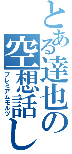 とある達也の空想話し（プレミアムモルツ）