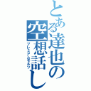 とある達也の空想話し（プレミアムモルツ）