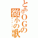 とあるＯＧの微小の歌（メ－メ－メ－）