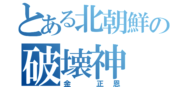 とある北朝鮮の破壊神（金 正恩）